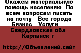 Окажем материальную помощь населению. По всем вопросам писать на почту - Все города Бизнес » Услуги   . Свердловская обл.,Карпинск г.